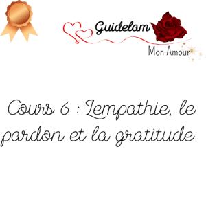 BRONZE COURS 6: EMPATHIE_PARDON_GRATITUDE